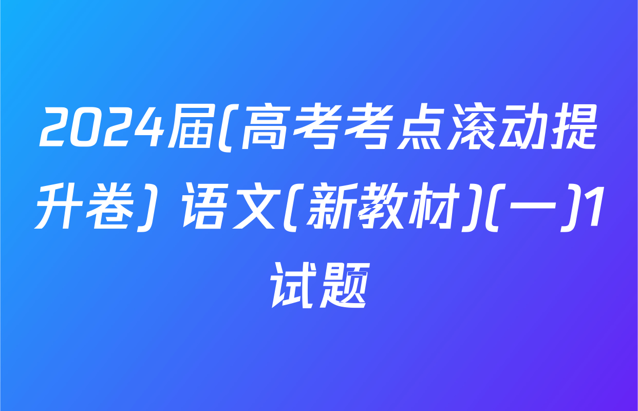 2024届(高考考点滚动提升卷) 语文(新教材)(一)1试题