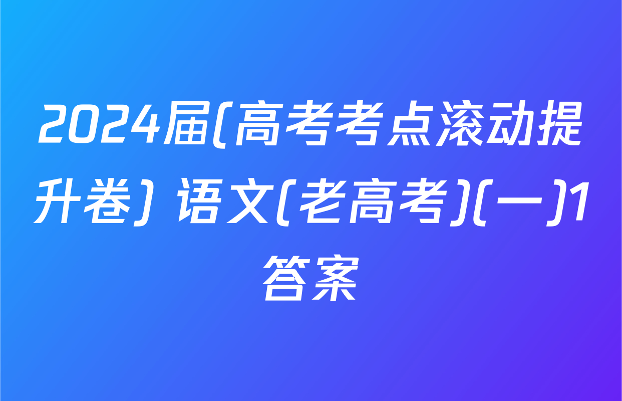 2024届(高考考点滚动提升卷) 语文(老高考)(一)1答案