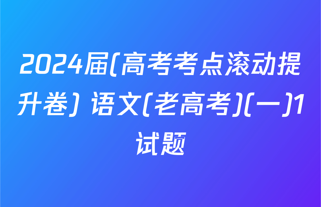 2024届(高考考点滚动提升卷) 语文(老高考)(一)1试题