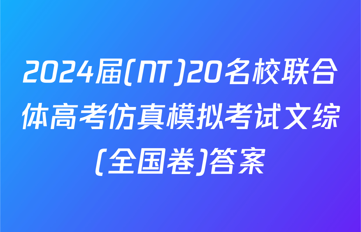 2024届(NT)20名校联合体高考仿真模拟考试文综(全国卷)答案