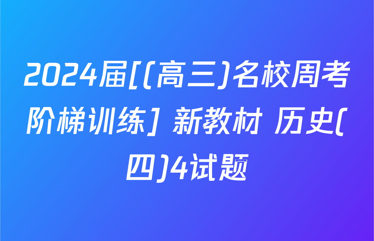 2024届[(高三)名校周考阶梯训练] 新教材 历史(四)4试题
