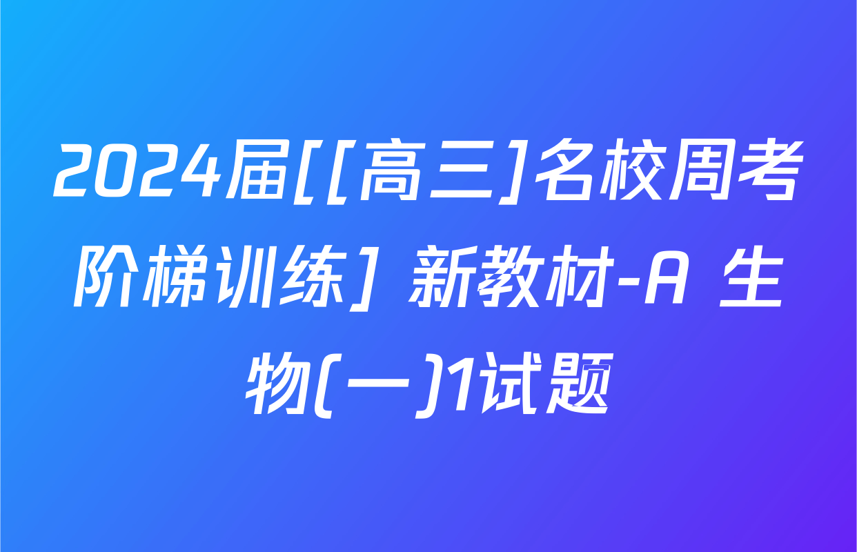 2024届[[高三]名校周考阶梯训练] 新教材-A 生物(一)1试题