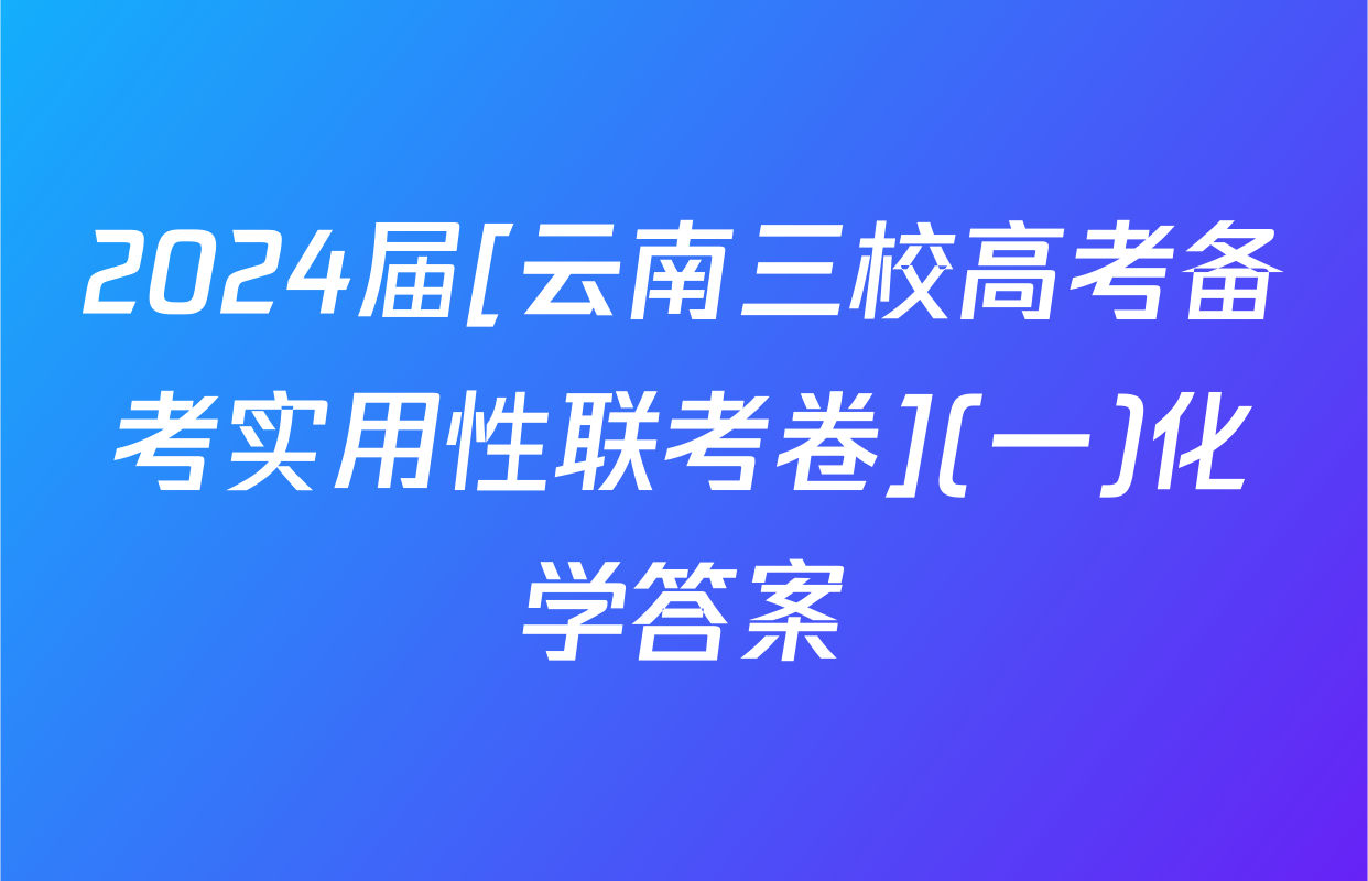 2024届[云南三校高考备考实用性联考卷](一)化学答案