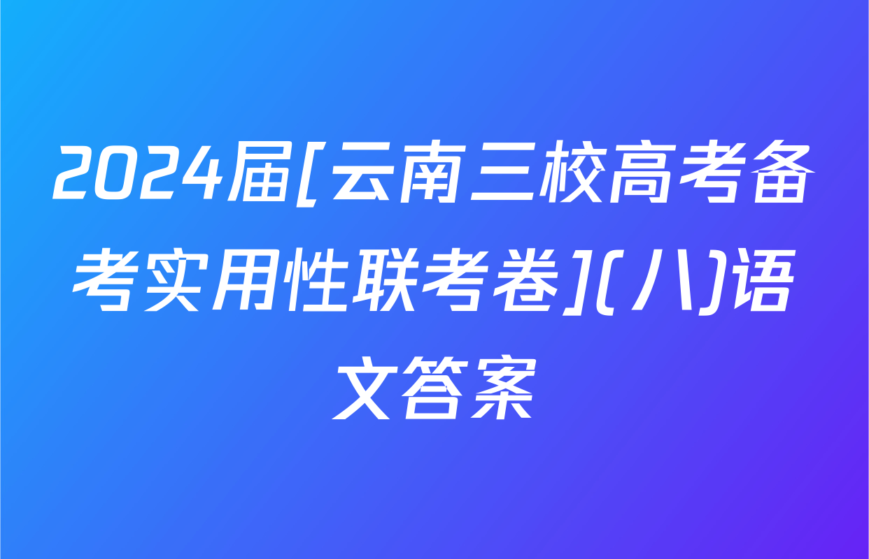 2024届[云南三校高考备考实用性联考卷](八)语文答案