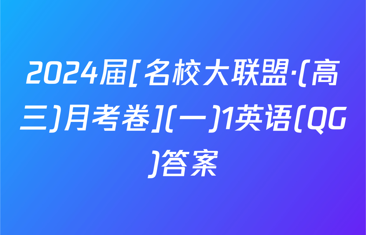 2024届[名校大联盟·(高三)月考卷](一)1英语(QG)答案