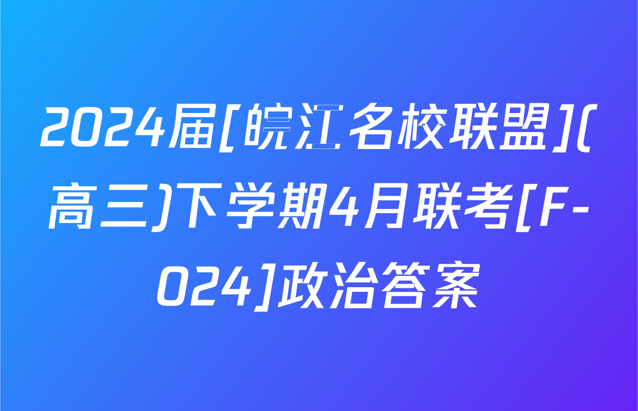 2024届[皖江名校联盟](高三)下学期4月联考[F-024]政治答案