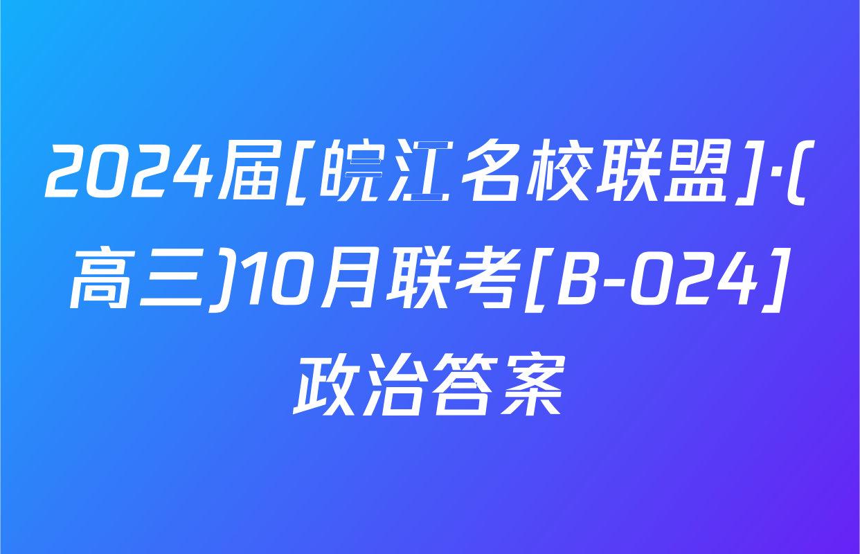 2024届[皖江名校联盟]·(高三)10月联考[B-024]政治答案
