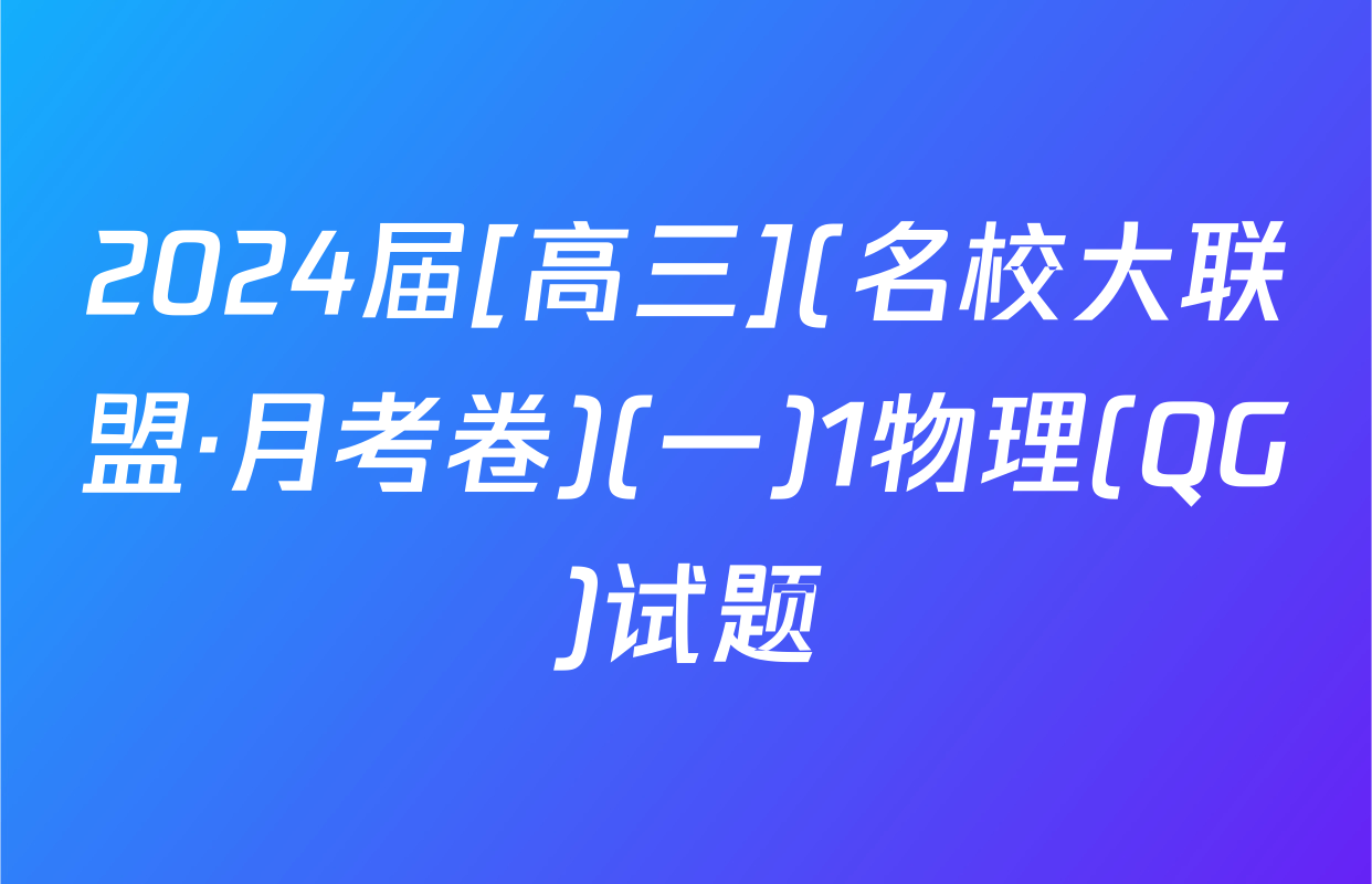 2024届[高三](名校大联盟·月考卷)(一)1物理(QG)试题