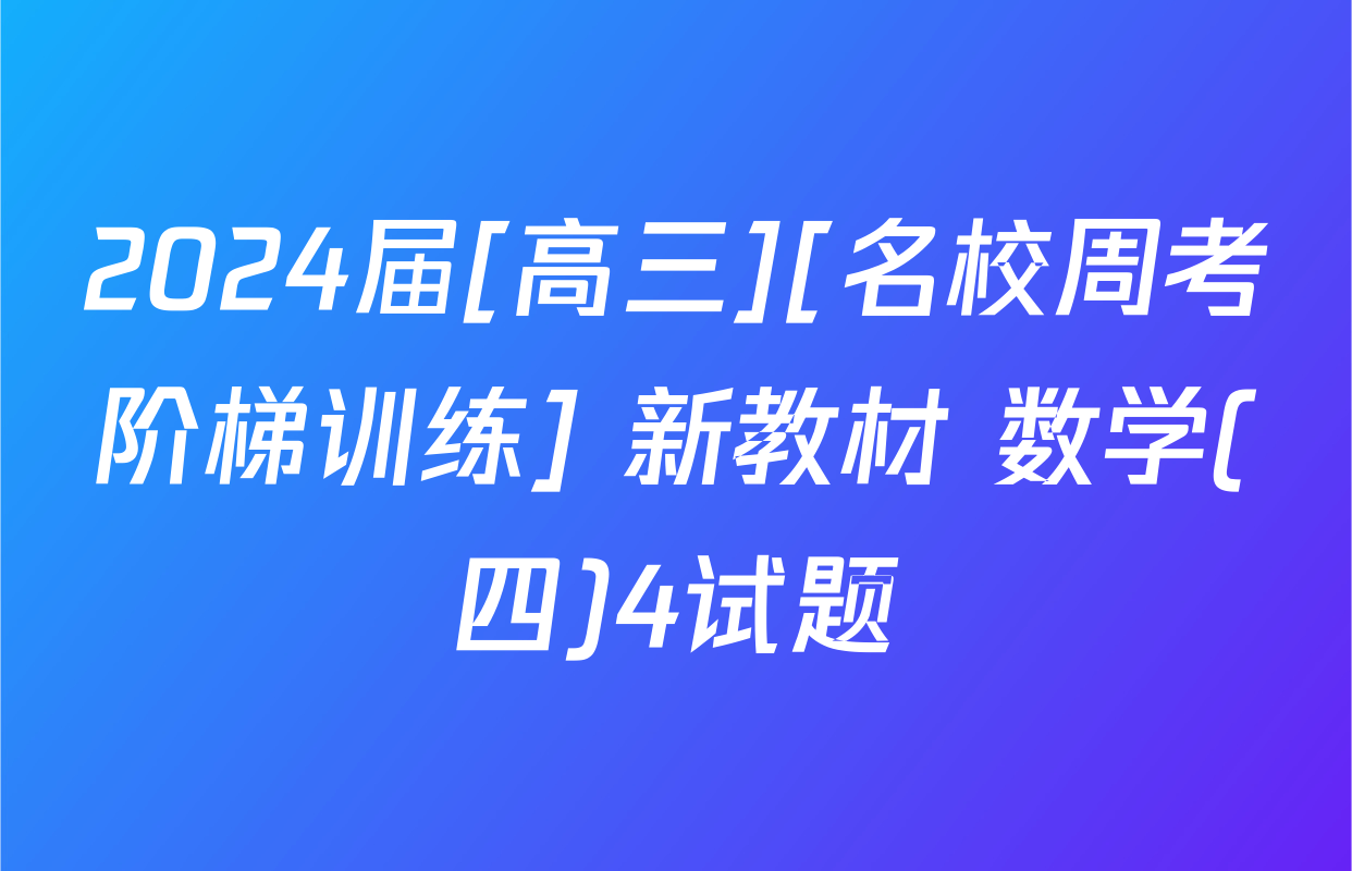 2024届[高三][名校周考阶梯训练] 新教材 数学(四)4试题