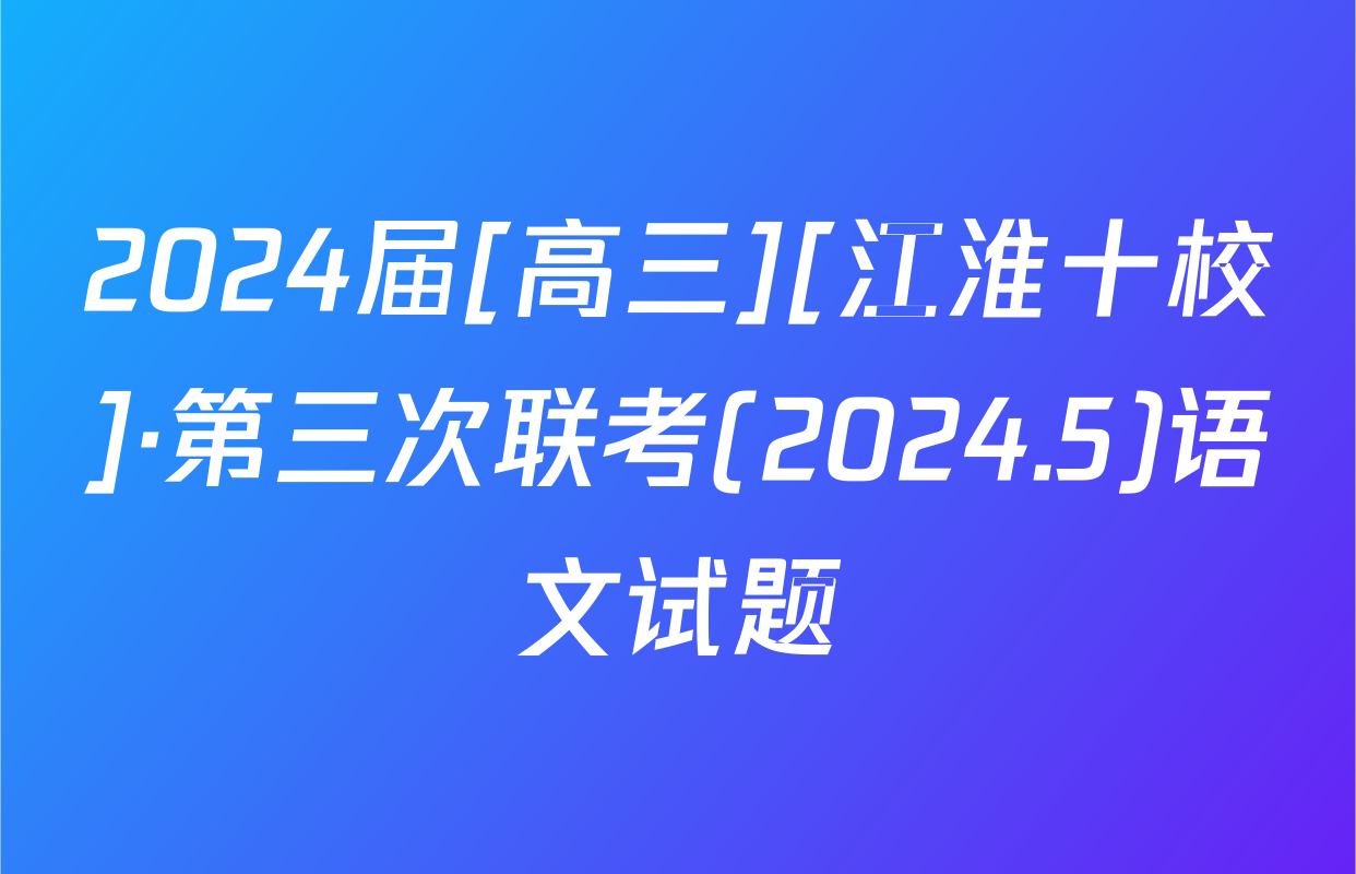 2024届[高三][江淮十校]·第三次联考(2024.5)语文试题