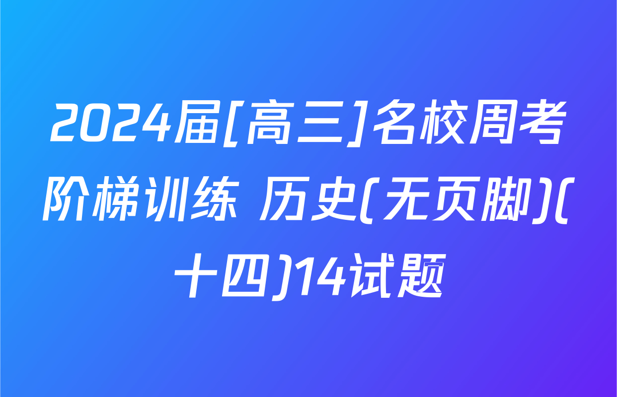 2024届[高三]名校周考阶梯训练 历史(无页脚)(十四)14试题