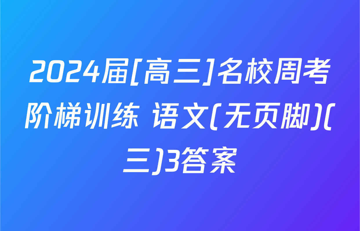 2024届[高三]名校周考阶梯训练 语文(无页脚)(三)3答案