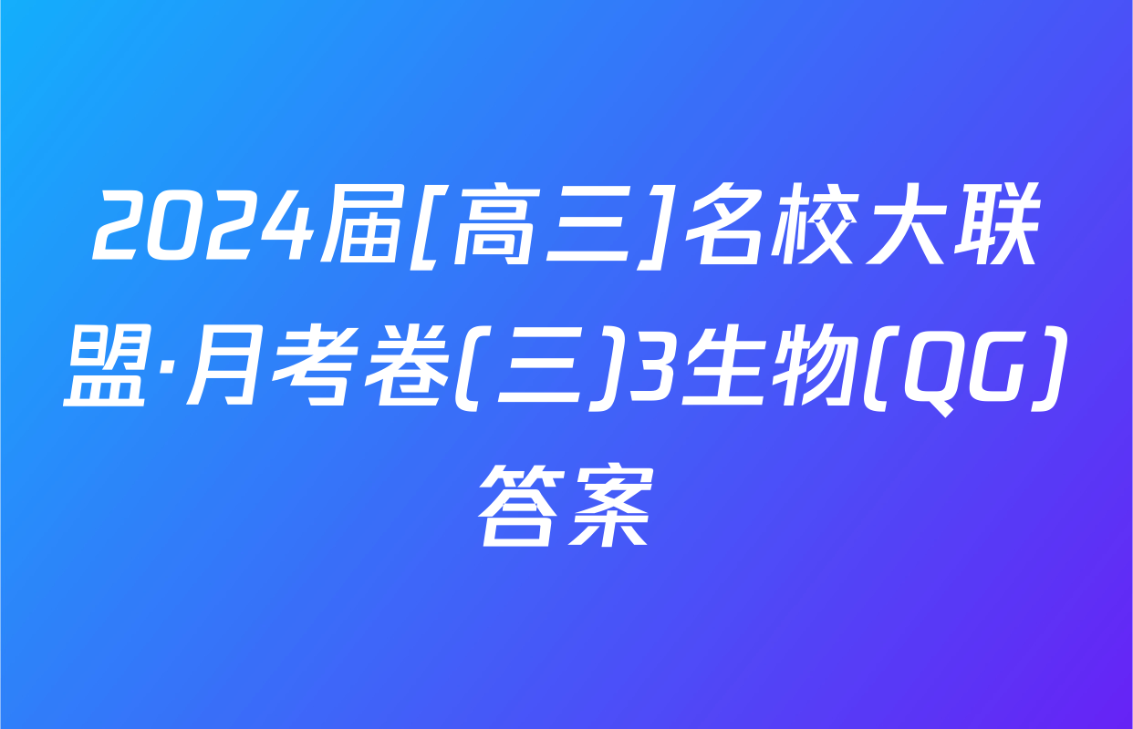 2024届[高三]名校大联盟·月考卷(三)3生物(QG)答案