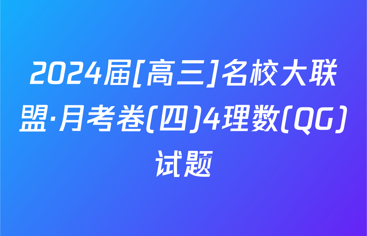 2024届[高三]名校大联盟·月考卷(四)4理数(QG)试题