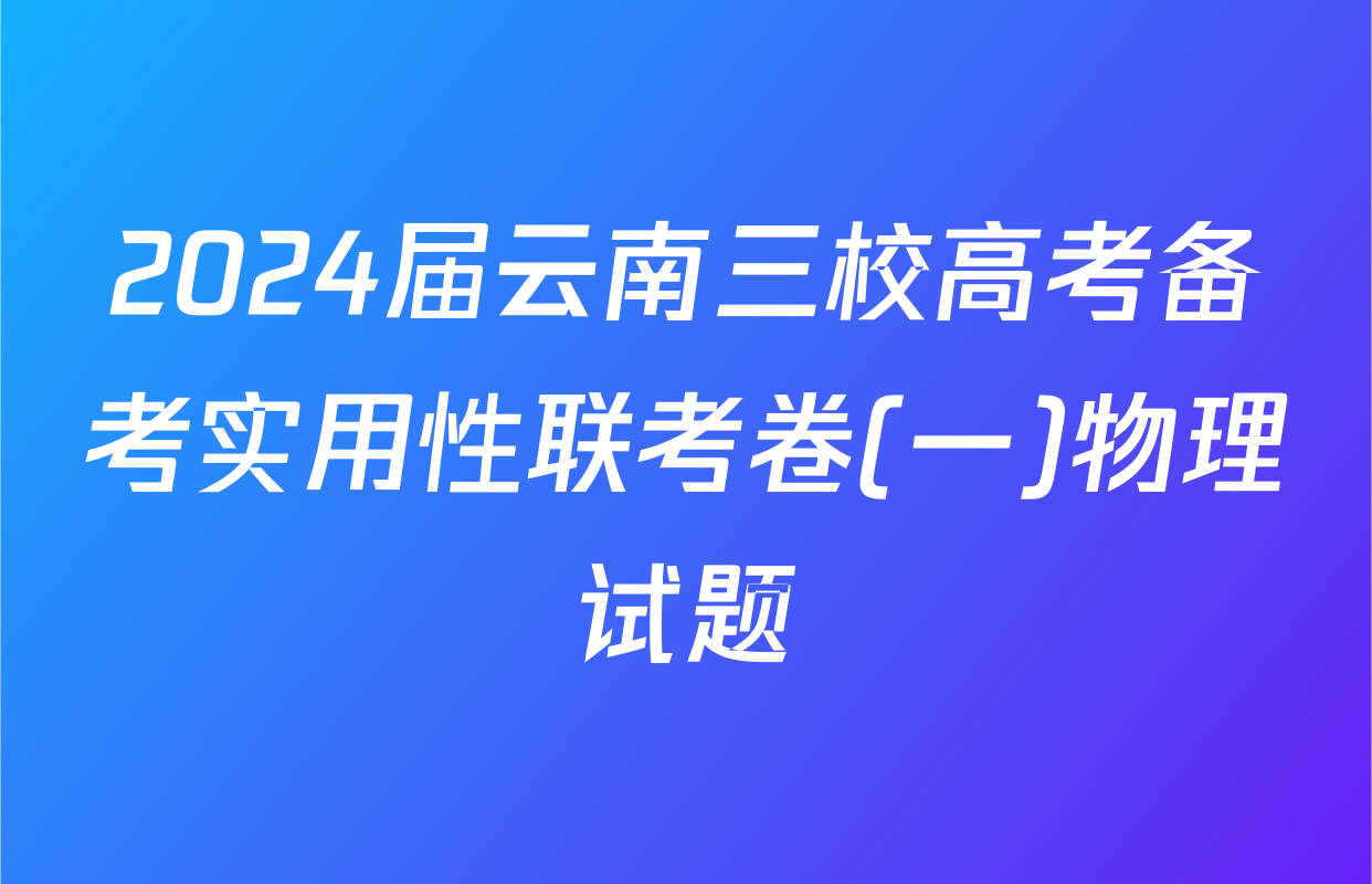 2024届云南三校高考备考实用性联考卷(一)物理试题