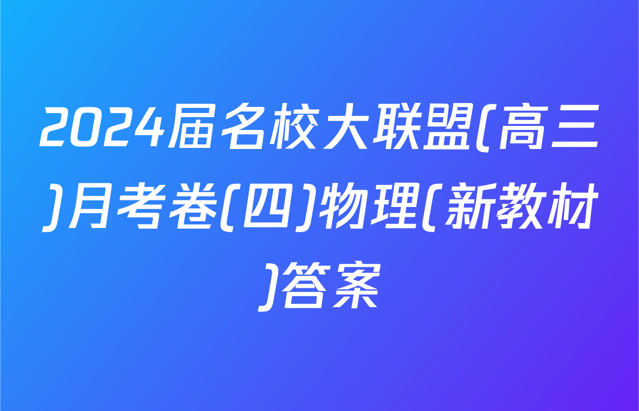 2024届名校大联盟(高三)月考卷(四)物理(新教材)答案