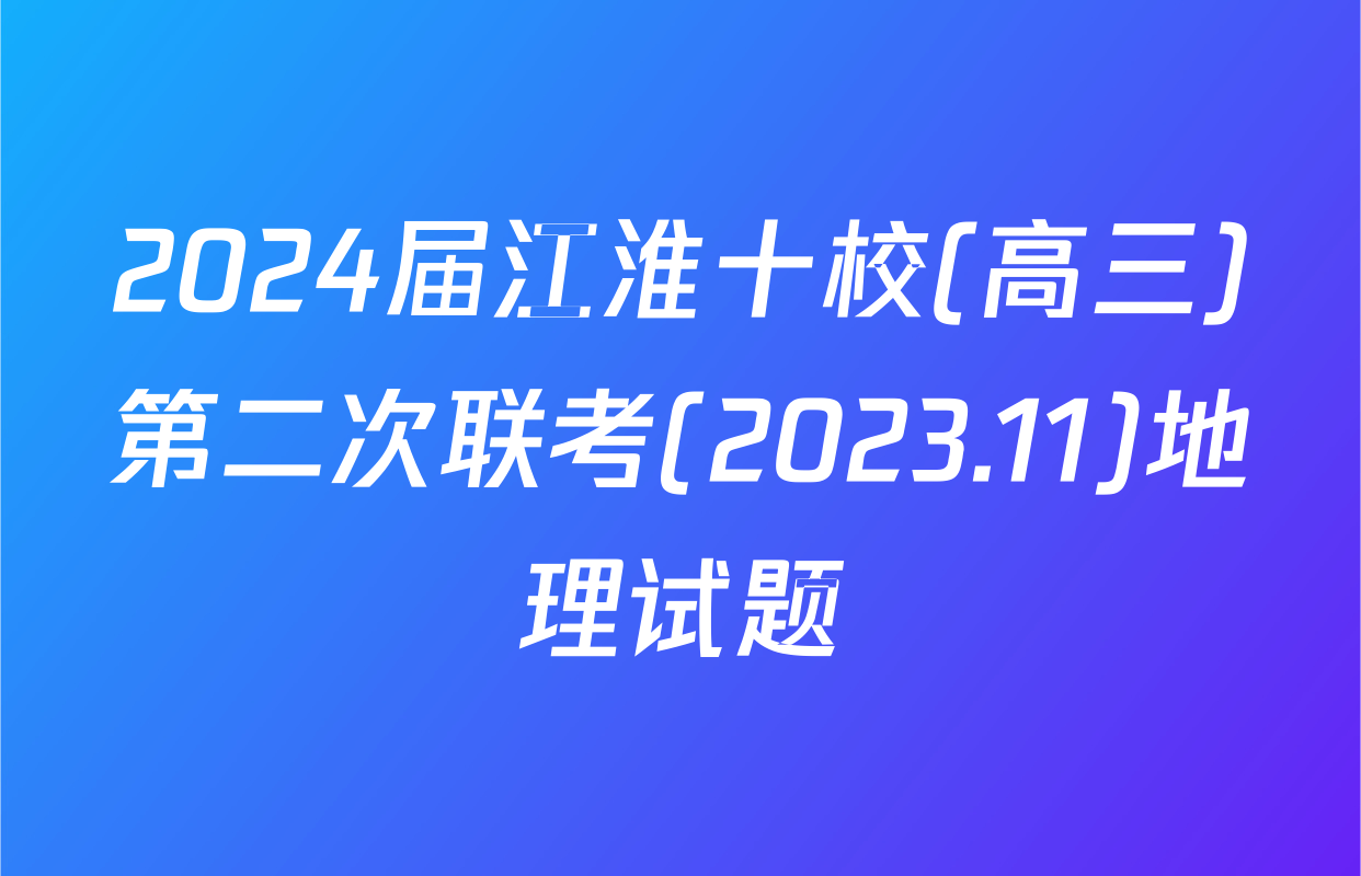 2024届江淮十校(高三)第二次联考(2023.11)地理试题