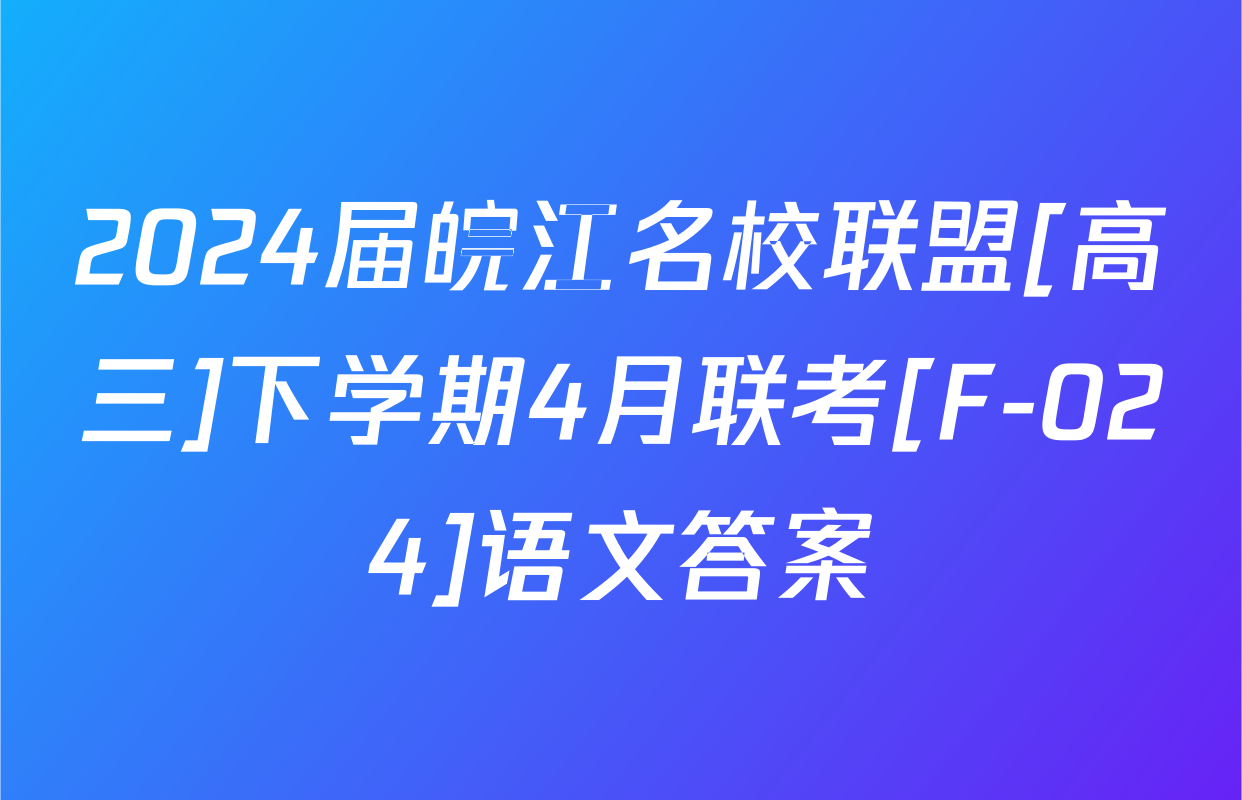 2024届皖江名校联盟[高三]下学期4月联考[F-024]语文答案