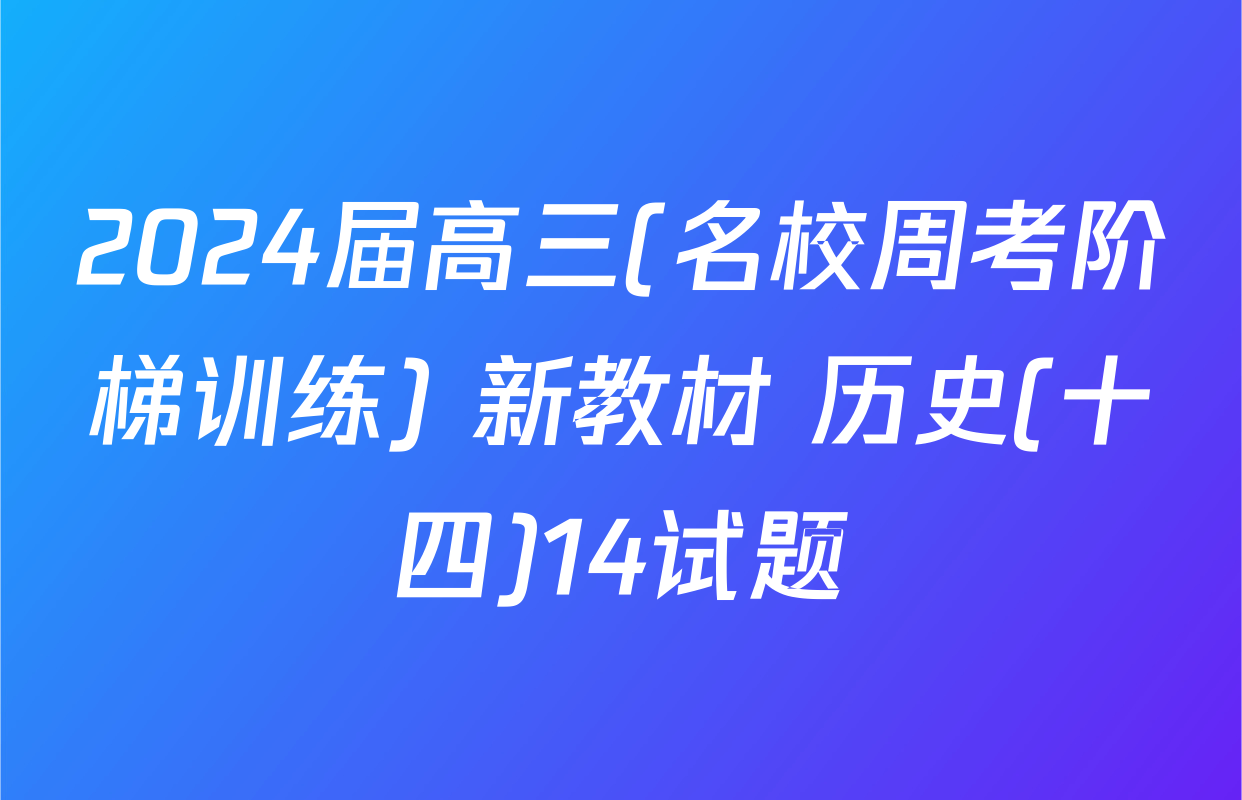 2024届高三(名校周考阶梯训练) 新教材 历史(十四)14试题