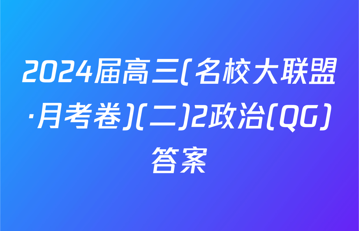 2024届高三(名校大联盟·月考卷)(二)2政治(QG)答案