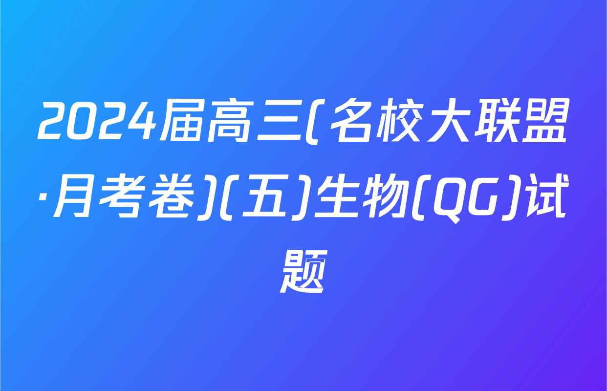 2024届高三(名校大联盟·月考卷)(五)生物(QG)试题