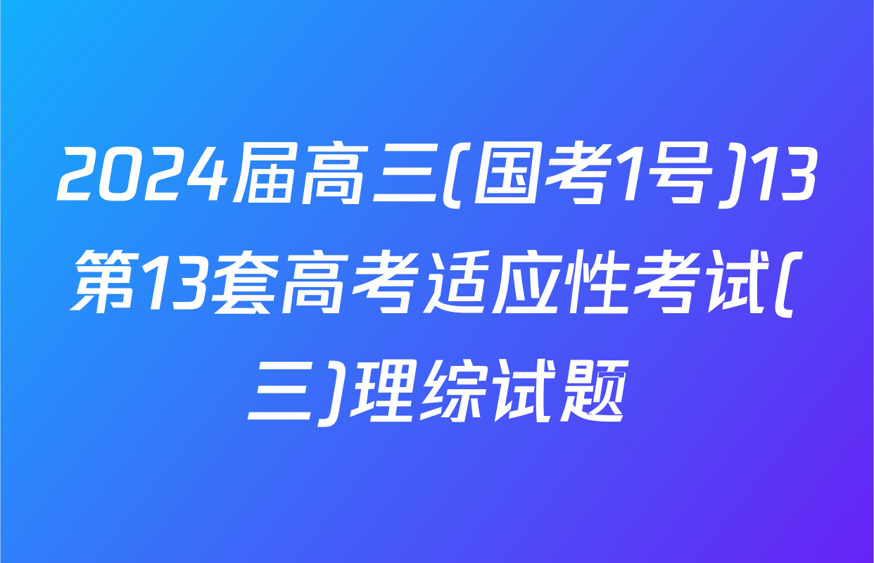 2024届高三(国考1号)13第13套高考适应性考试(三)理综试题