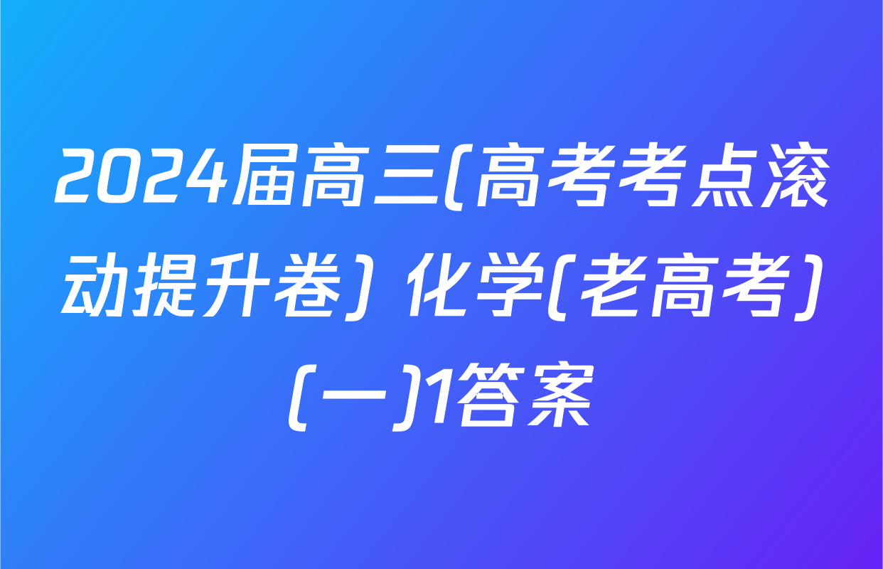 2024届高三(高考考点滚动提升卷) 化学(老高考)(一)1答案