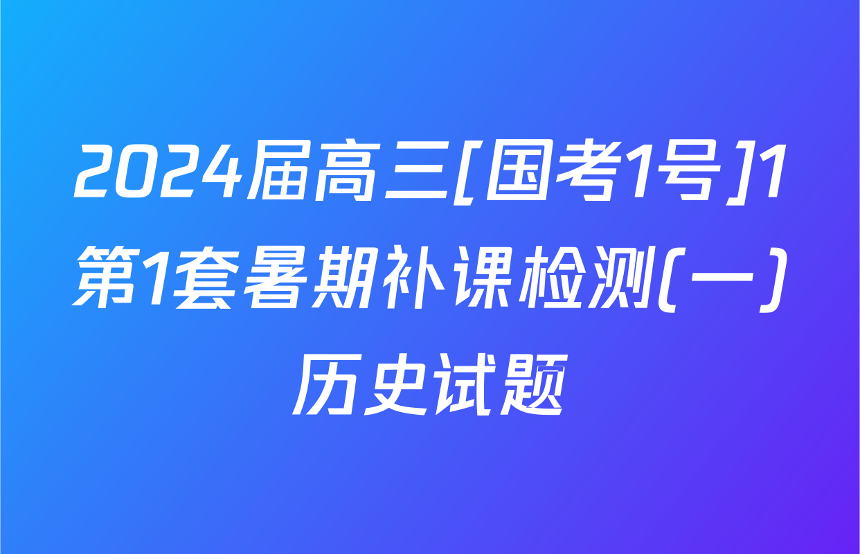2024届高三[国考1号]1第1套暑期补课检测(一)历史试题