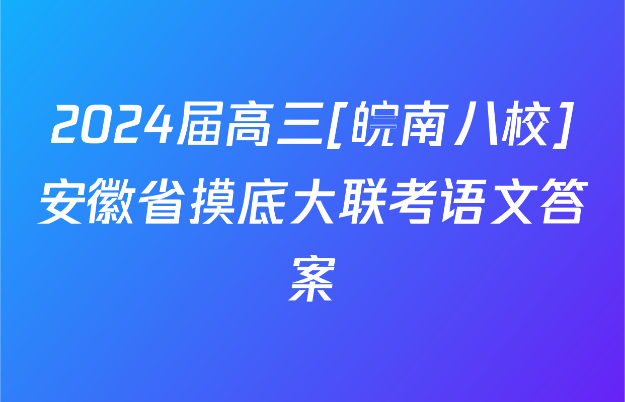 2024届高三[皖南八校]安徽省摸底大联考语文答案