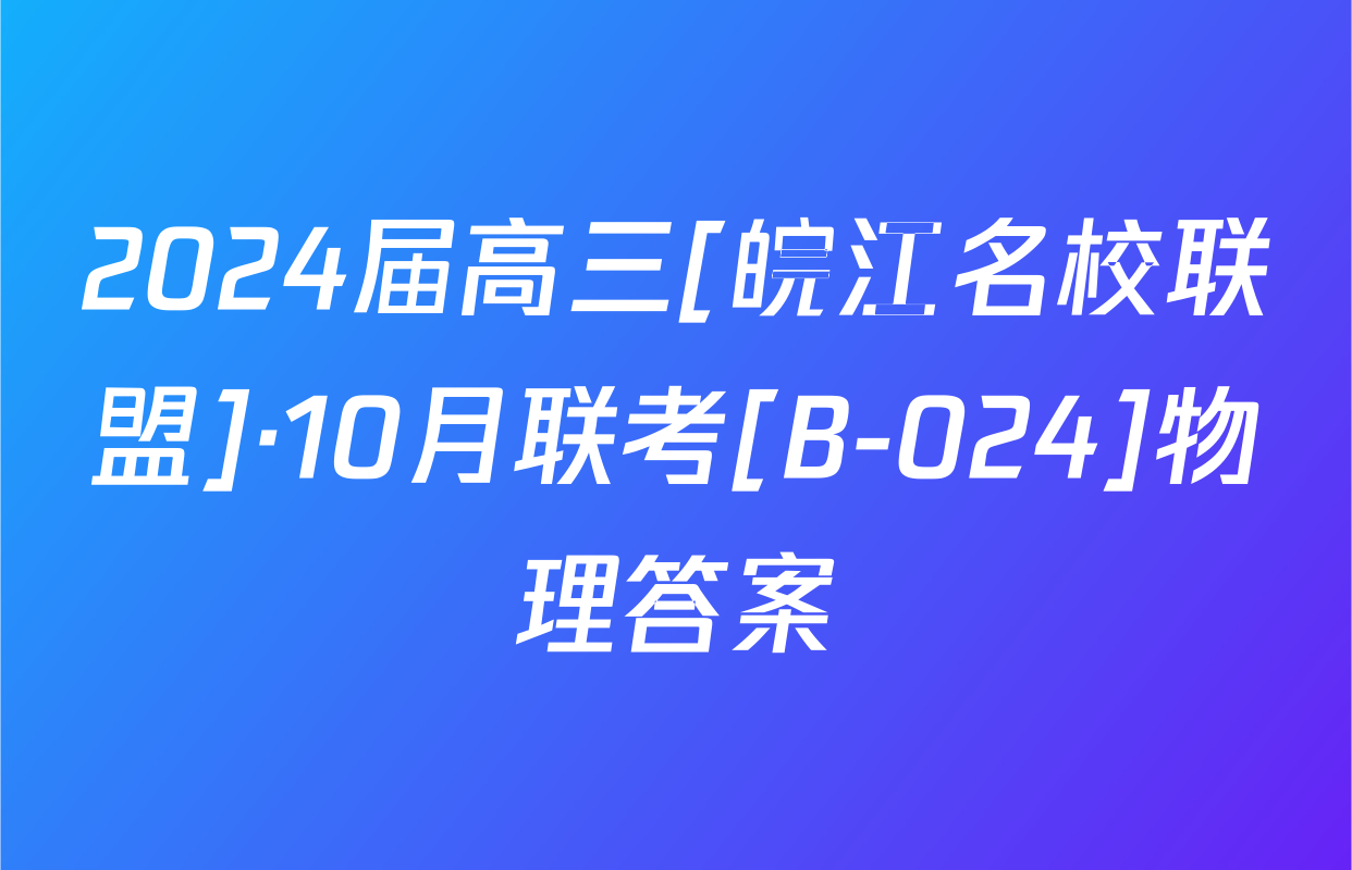 2024届高三[皖江名校联盟]·10月联考[B-024]物理答案