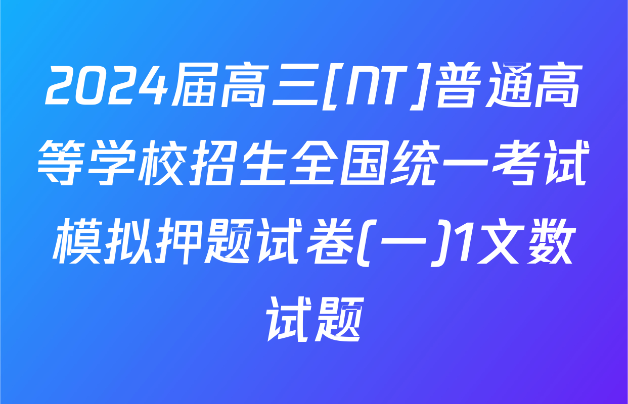 2024届高三[NT]普通高等学校招生全国统一考试模拟押题试卷(一)1文数试题