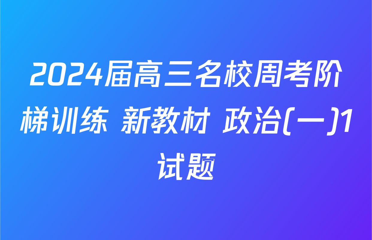 2024届高三名校周考阶梯训练 新教材 政治(一)1试题