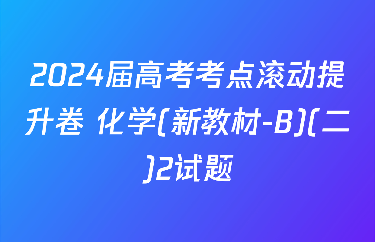 2024届高考考点滚动提升卷 化学(新教材-B)(二)2试题