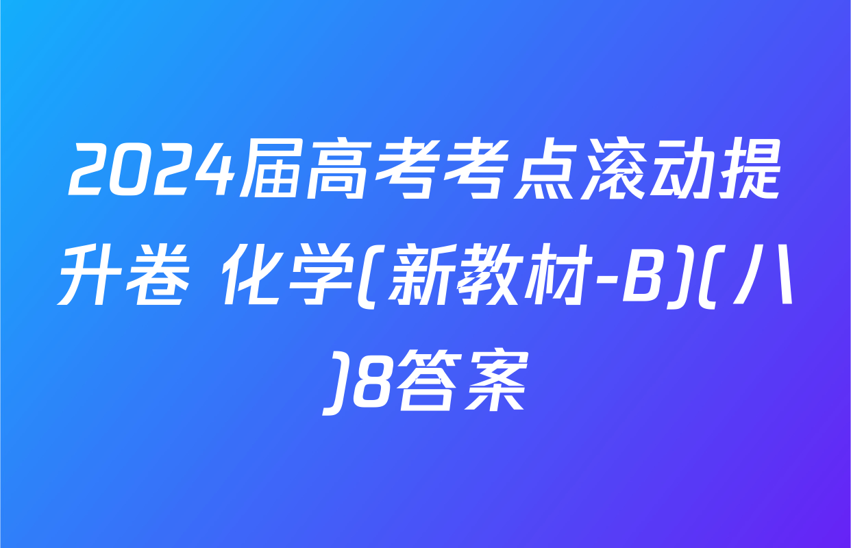 2024届高考考点滚动提升卷 化学(新教材-B)(八)8答案