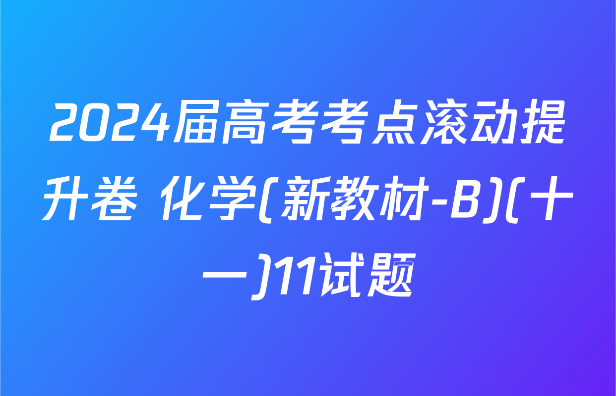 2024届高考考点滚动提升卷 化学(新教材-B)(十一)11试题