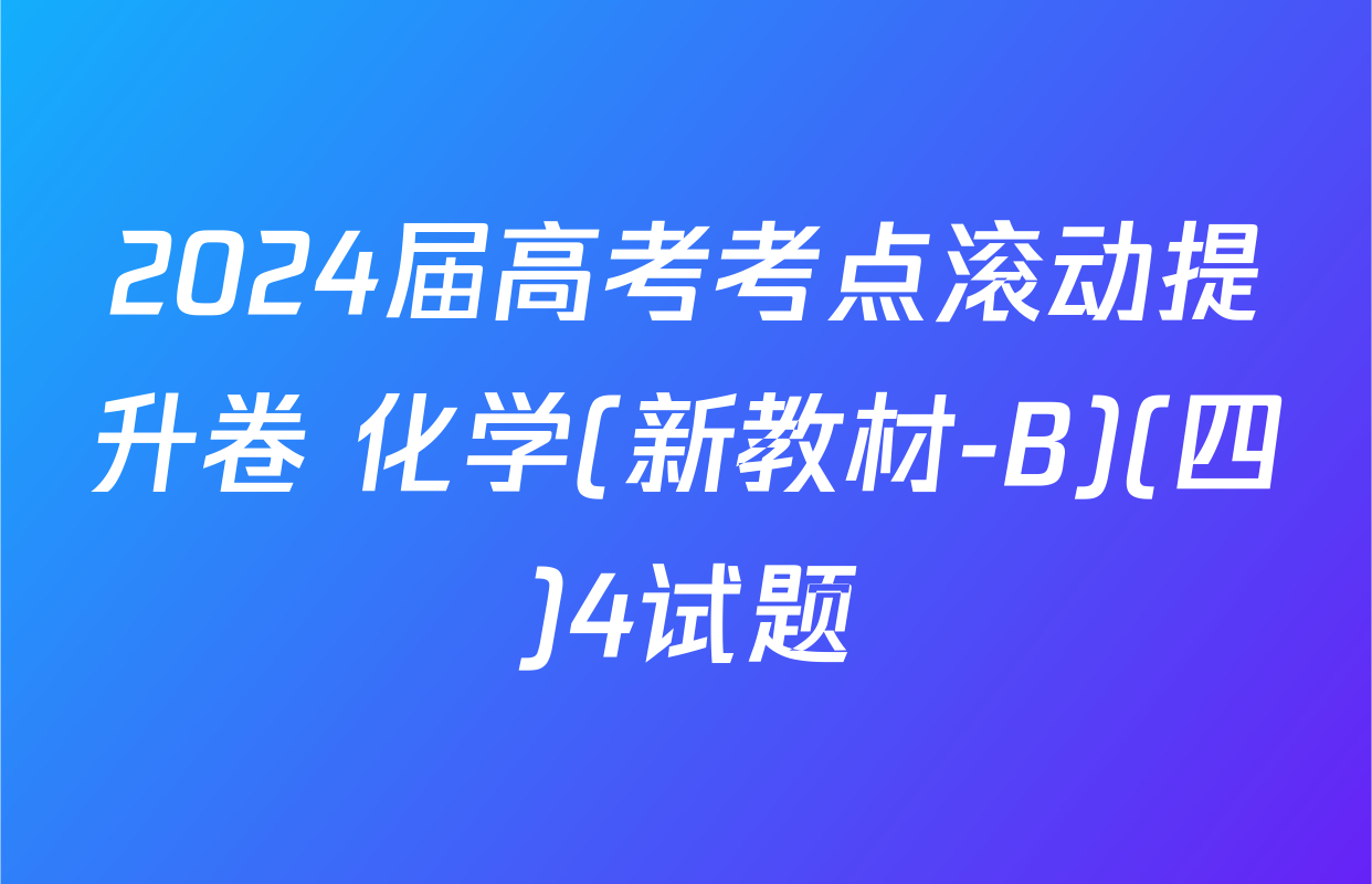 2024届高考考点滚动提升卷 化学(新教材-B)(四)4试题