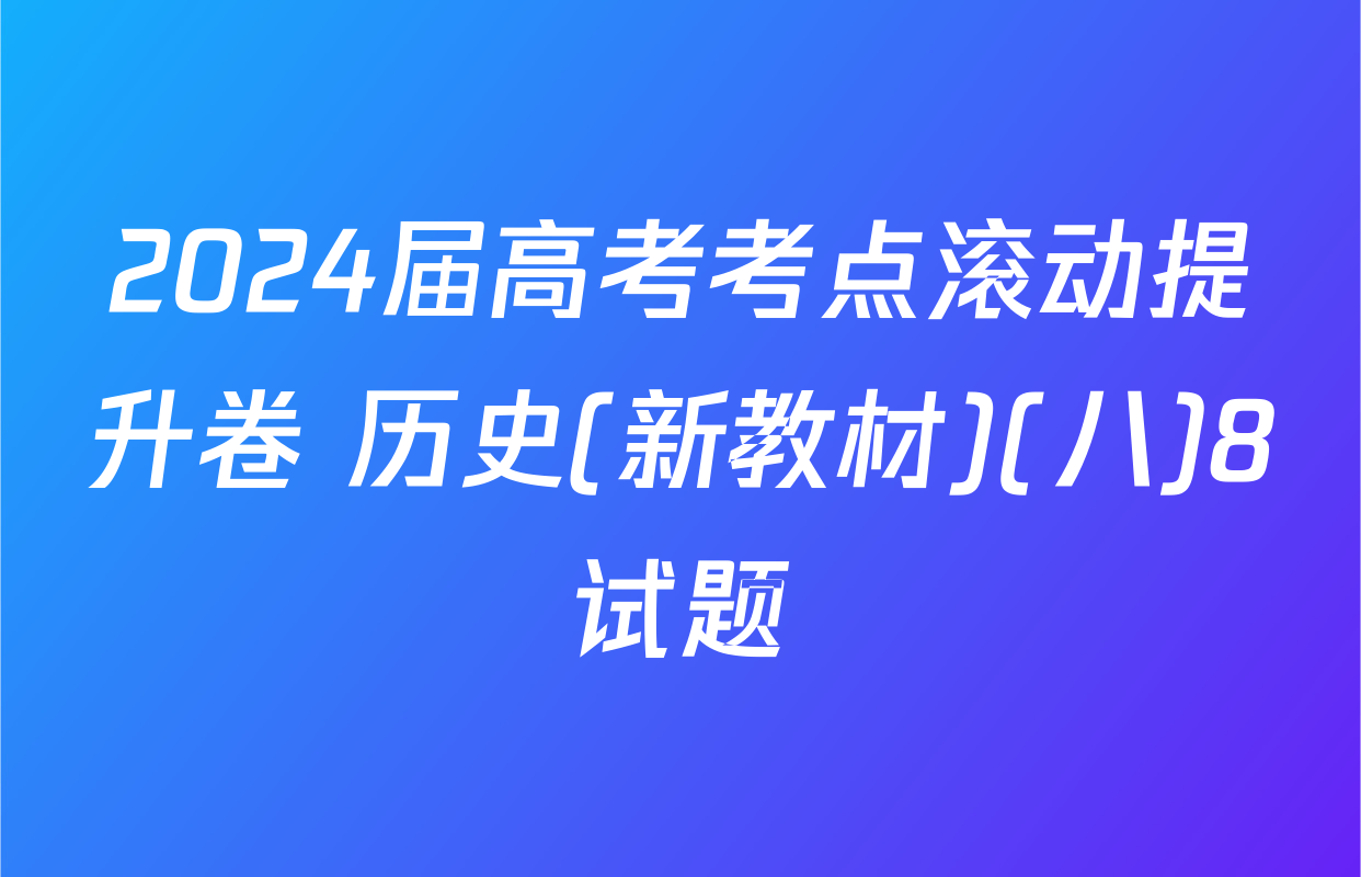 2024届高考考点滚动提升卷 历史(新教材)(八)8试题