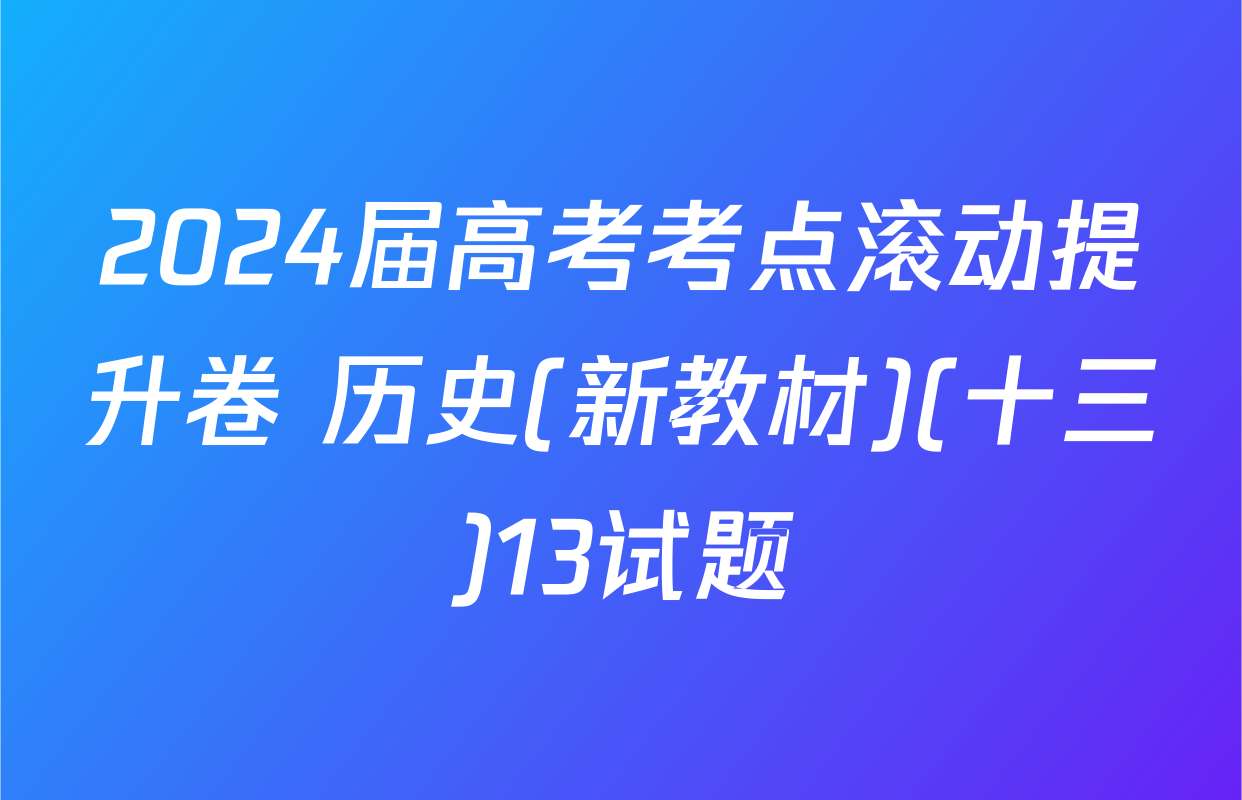 2024届高考考点滚动提升卷 历史(新教材)(十三)13试题