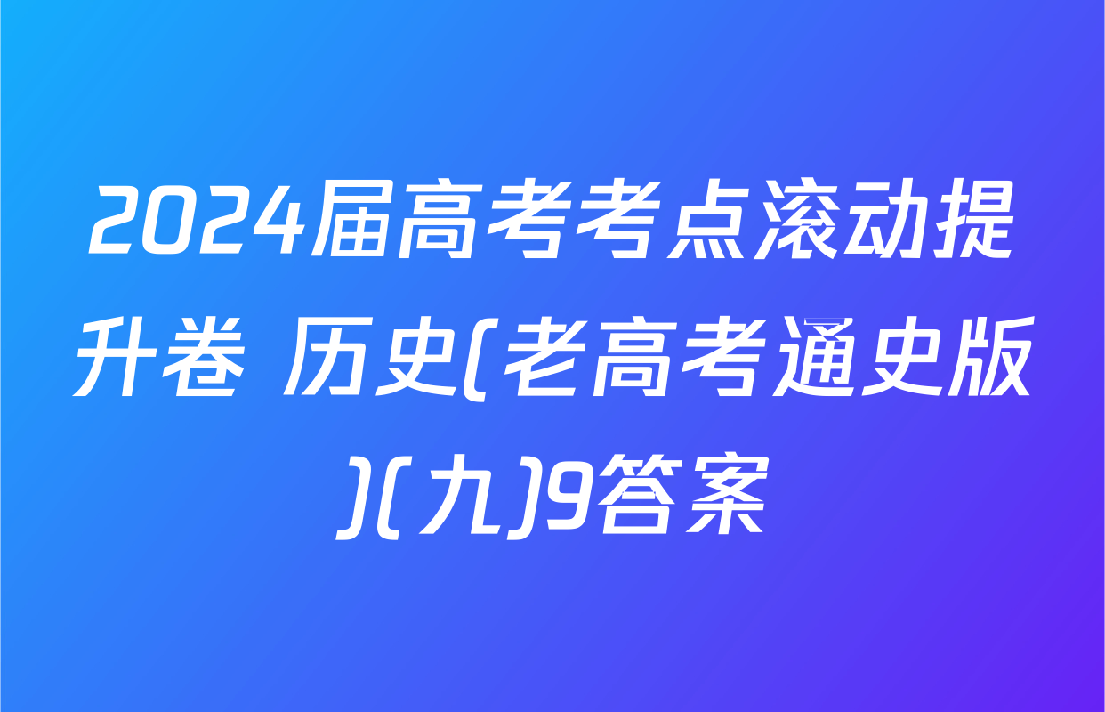 2024届高考考点滚动提升卷 历史(老高考通史版)(九)9答案