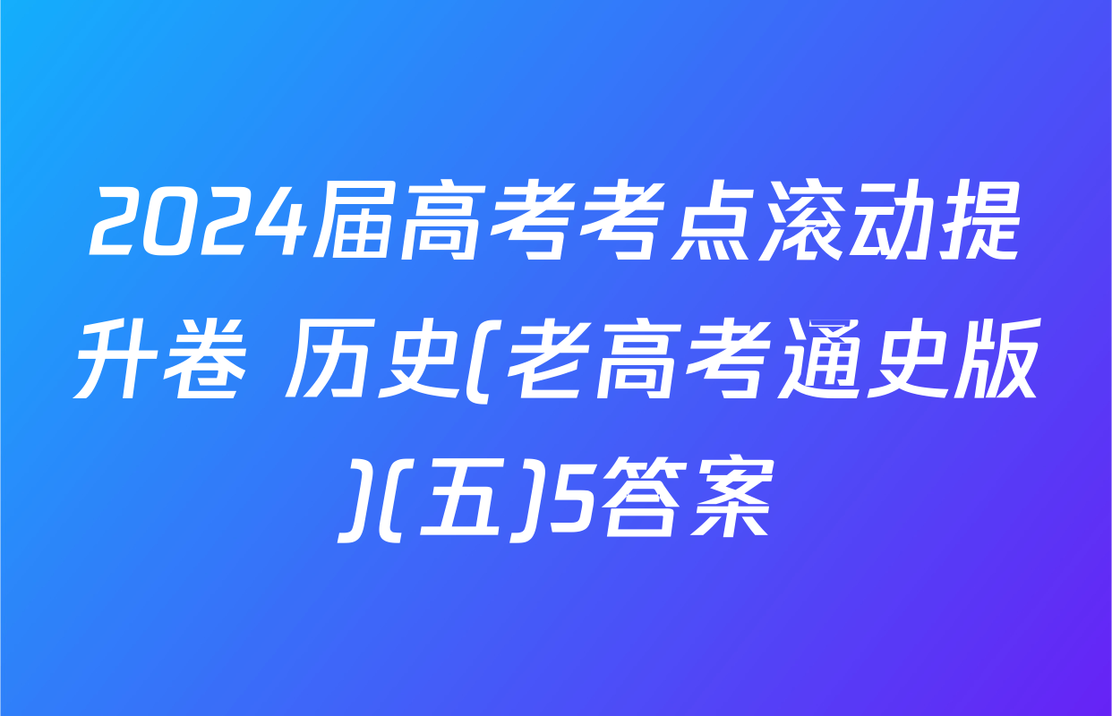 2024届高考考点滚动提升卷 历史(老高考通史版)(五)5答案