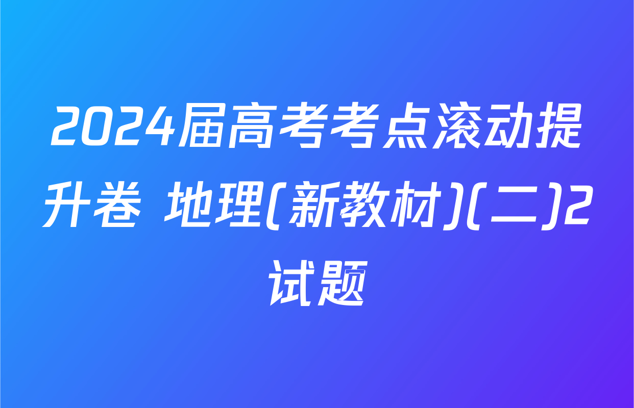 2024届高考考点滚动提升卷 地理(新教材)(二)2试题
