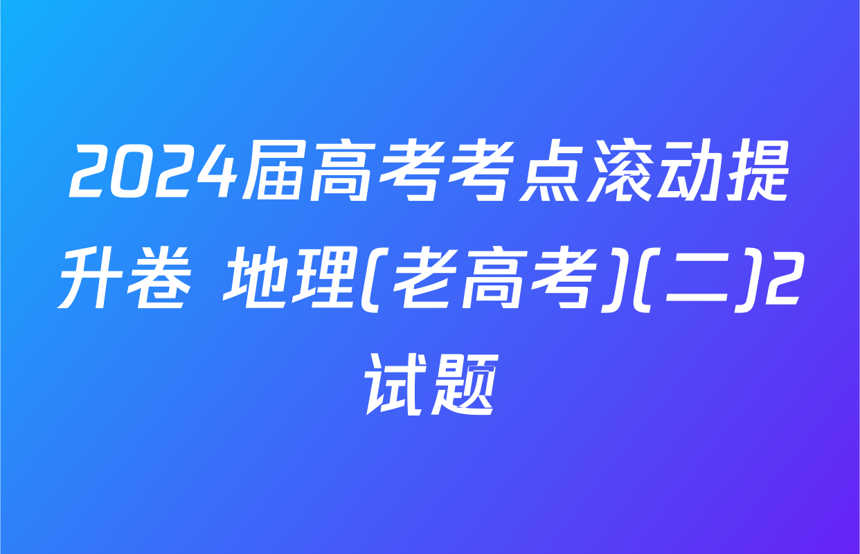 2024届高考考点滚动提升卷 地理(老高考)(二)2试题