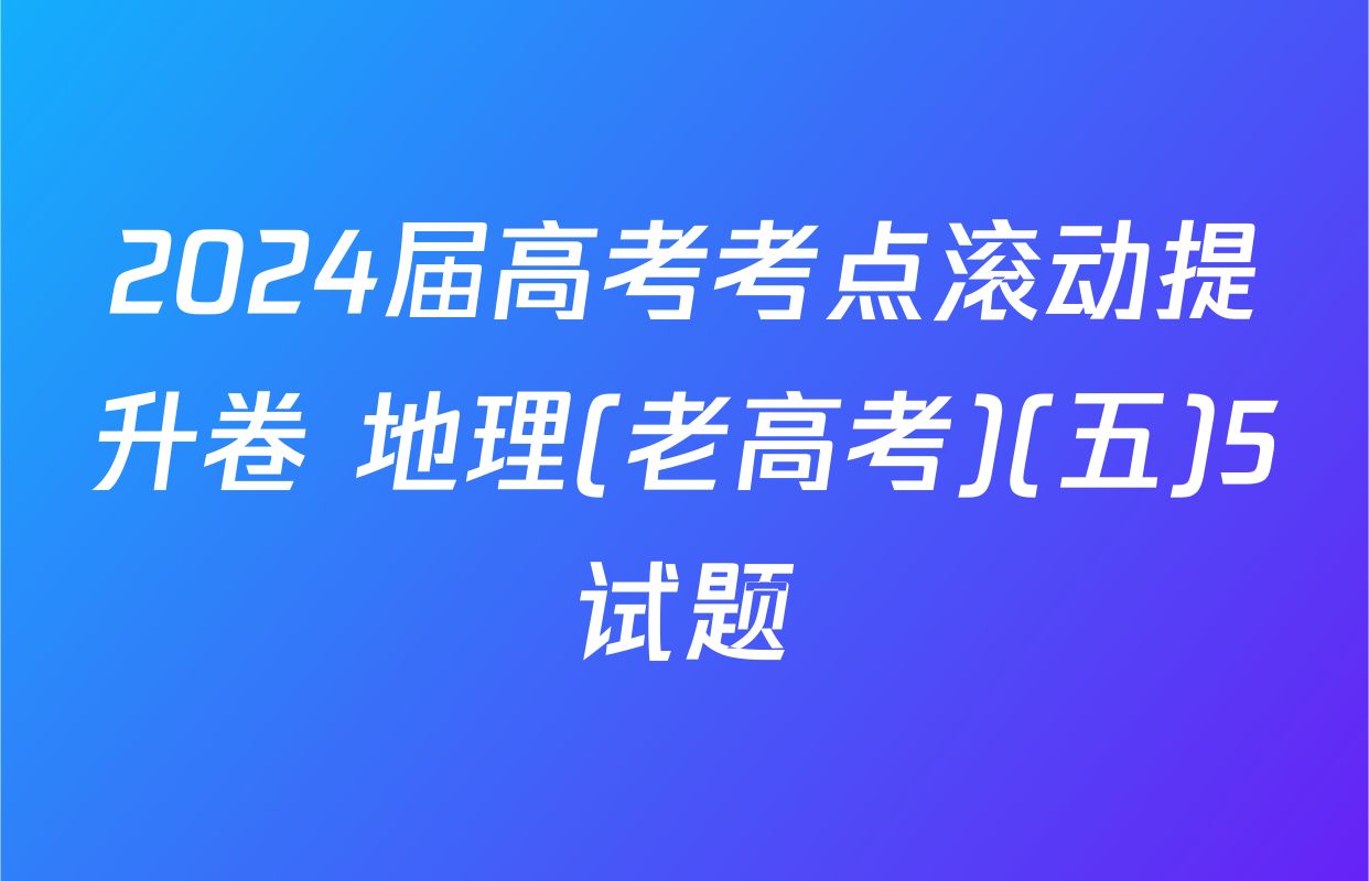 2024届高考考点滚动提升卷 地理(老高考)(五)5试题