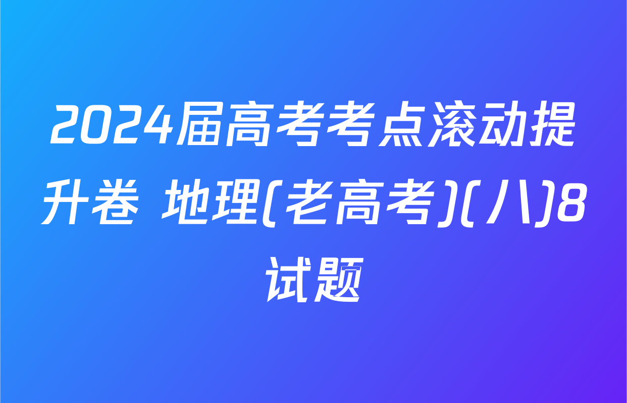 2024届高考考点滚动提升卷 地理(老高考)(八)8试题