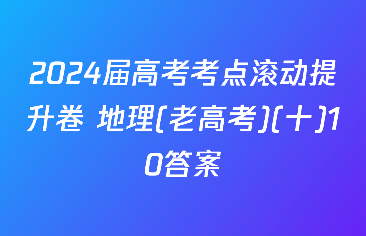 2024届高考考点滚动提升卷 地理(老高考)(十)10答案