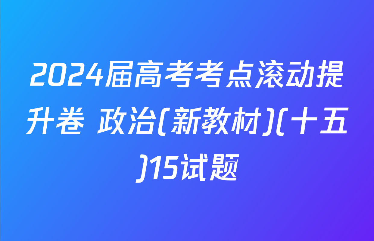 2024届高考考点滚动提升卷 政治(新教材)(十五)15试题