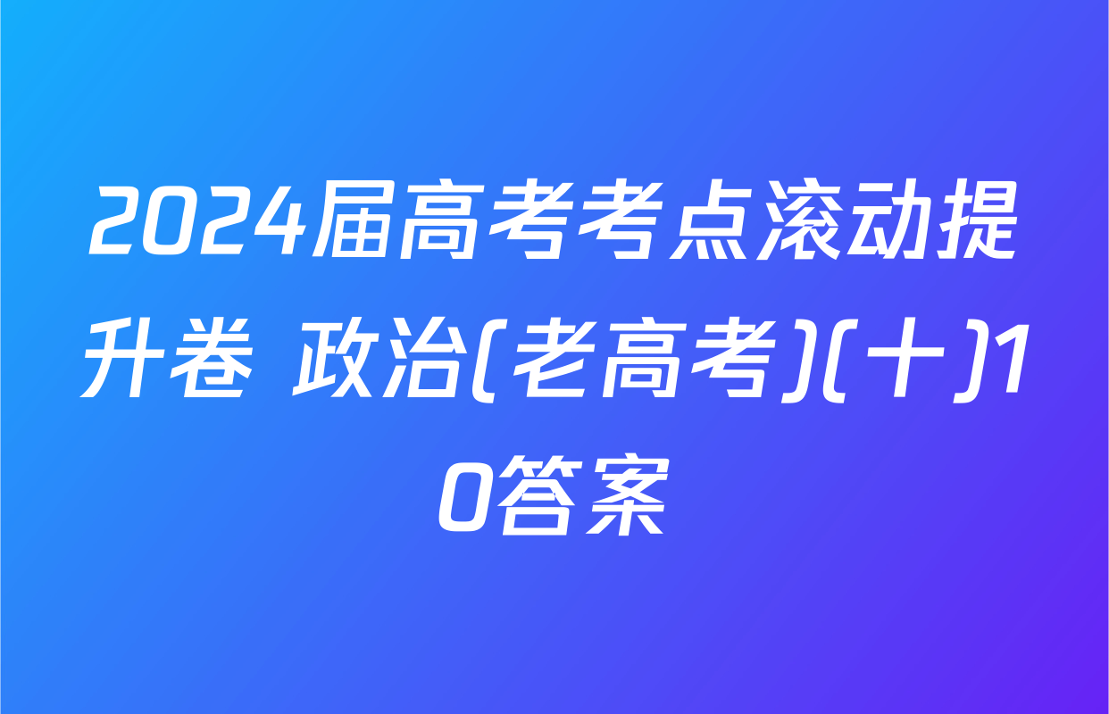 2024届高考考点滚动提升卷 政治(老高考)(十)10答案