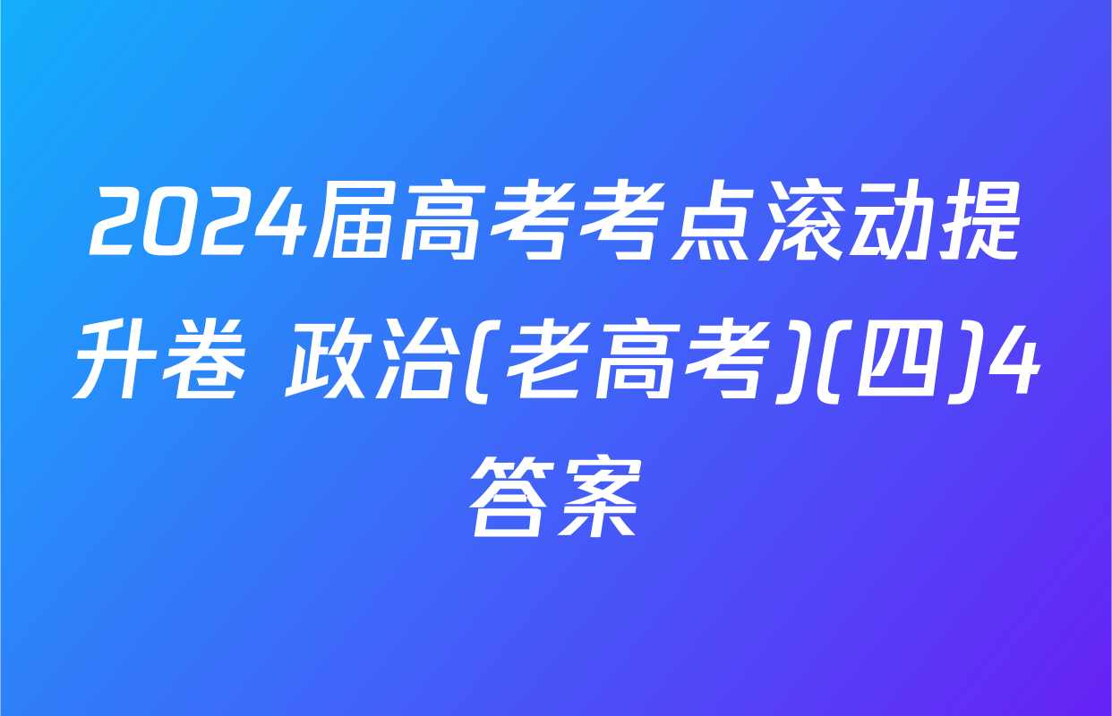 2024届高考考点滚动提升卷 政治(老高考)(四)4答案