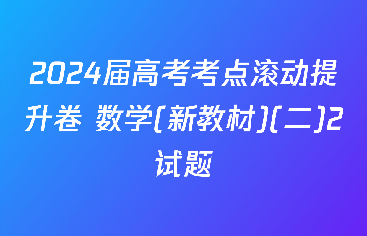 2024届高考考点滚动提升卷 数学(新教材)(二)2试题