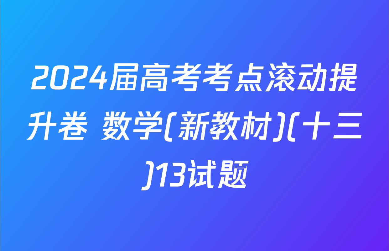 2024届高考考点滚动提升卷 数学(新教材)(十三)13试题